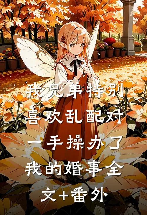 我兄弟特别喜欢乱配对，一手操办了我的婚事全文+番外