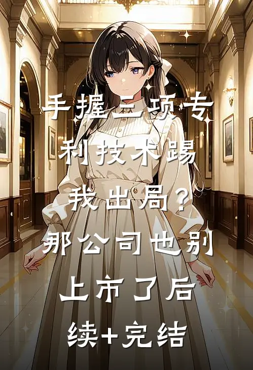 手握三项专利技术踢我出局？那公司也别上市了后续+完结