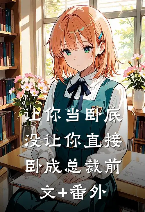 让你当卧底，没让你直接卧成总裁前文+番外