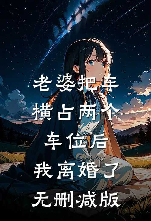 老婆把车横占两个车位后，我离婚了无删减版