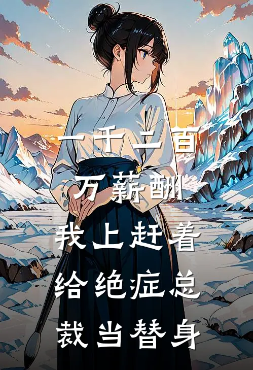 一千二百万薪酬，我上赶着给绝症总裁当替身