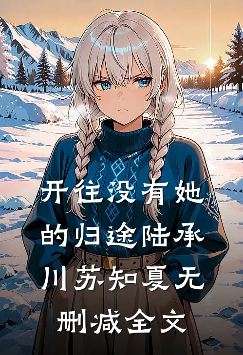 开往没有她的归途陆承川苏知夏无删减全文