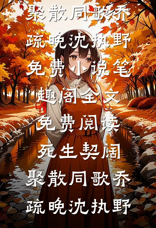 死生契阔，聚散同歌(乔疏晚沈执野)免费小说笔趣阁_全文免费阅读死生契阔，聚散同歌(乔疏晚沈执野)
