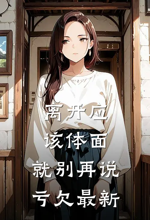 离开应该体面，就别再说亏欠最新