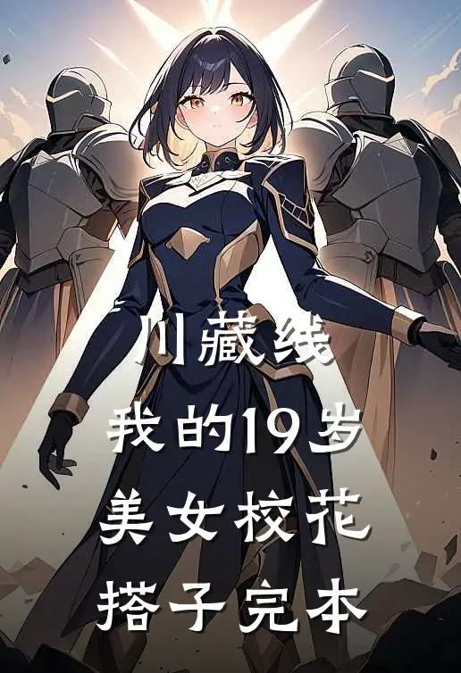 川藏线：我的19岁美女校花搭子完本