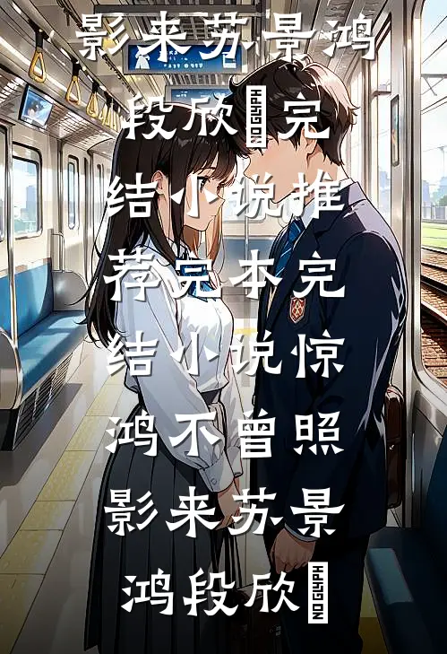 惊鸿不曾照影来苏景鸿段欣玥完结小说推荐_完本完结小说惊鸿不曾照影来苏景鸿段欣玥