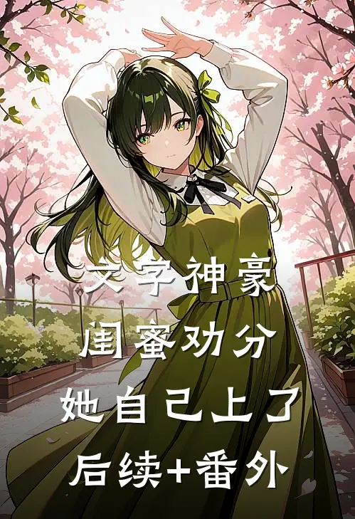 文字神豪：闺蜜劝分，她自己上了后续+番外