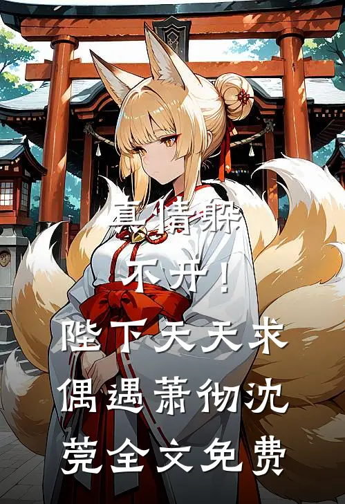 真情躲不开！陛下天天求偶遇萧彻沈莞全文免费