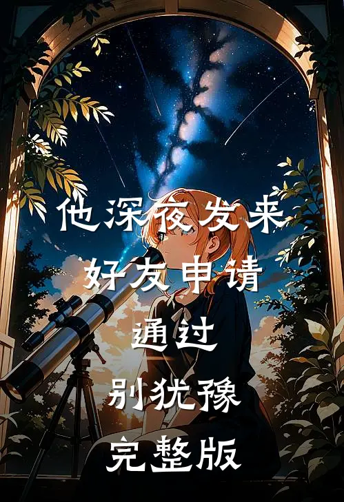 他深夜发来好友申请：通过，别犹豫完整版