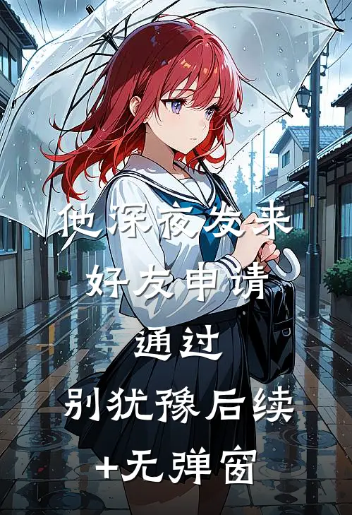 他深夜发来好友申请：通过，别犹豫后续+无弹窗