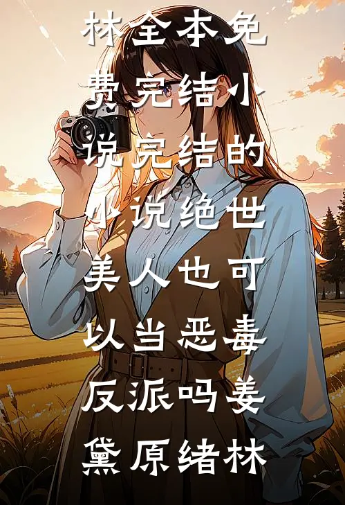 绝世美人也可以当恶毒反派吗姜黛原绪林全本免费完结小说_完结的小说绝世美人也可以当恶毒反派吗姜黛原绪林