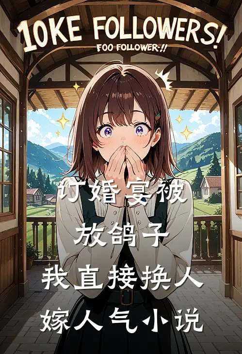 订婚宴被放鸽子，我直接换人嫁人气小说