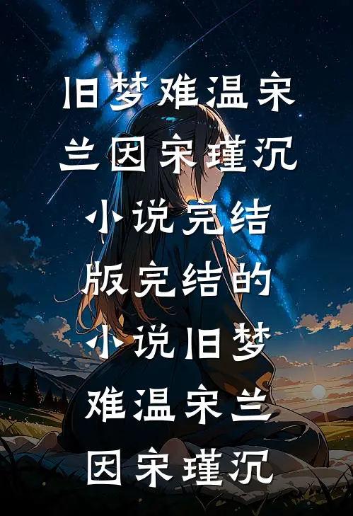 旧梦难温(宋兰因宋瑾沉)小说完结版_完结的小说旧梦难温宋兰因宋瑾沉