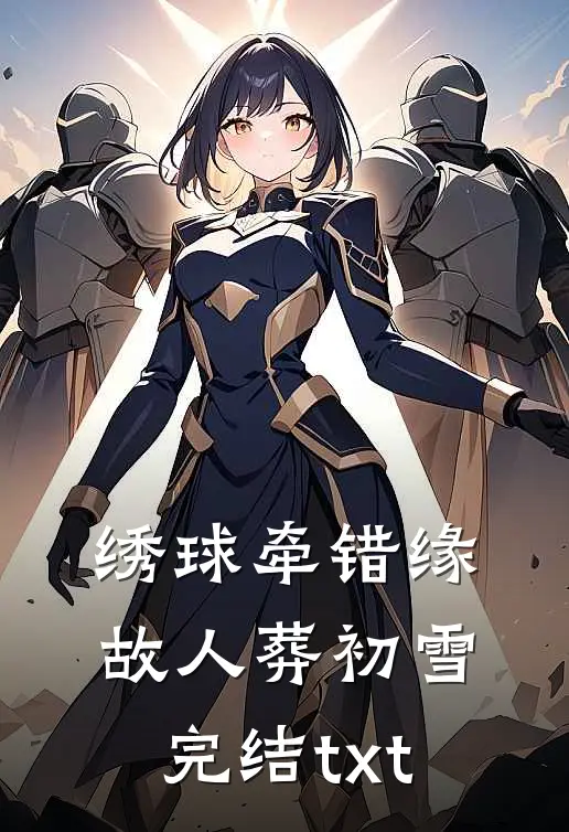 绣球牵错缘，故人葬初雪完结txt