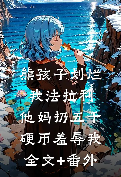 熊孩子划烂我法拉利，他妈扔五千硬币羞辱我全文+番外