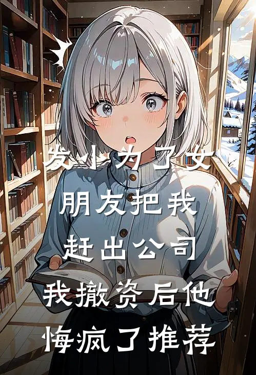 发小为了女朋友把我赶出公司，我撤资后他悔疯了推荐