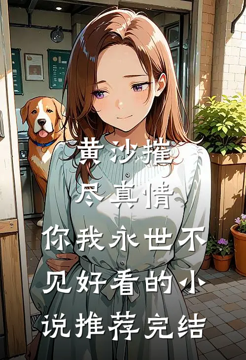 黄沙摧尽真情，你我永世不见好看的小说推荐完结