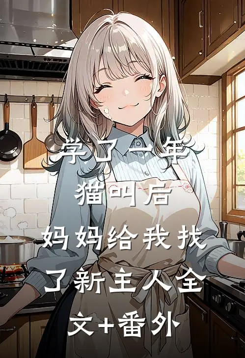 学了一年猫叫后，妈妈给我找了新主人全文+番外