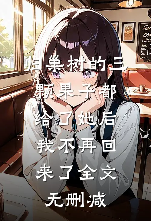 归巢树的三颗果子都给了她后，我不再回来了全文无删减