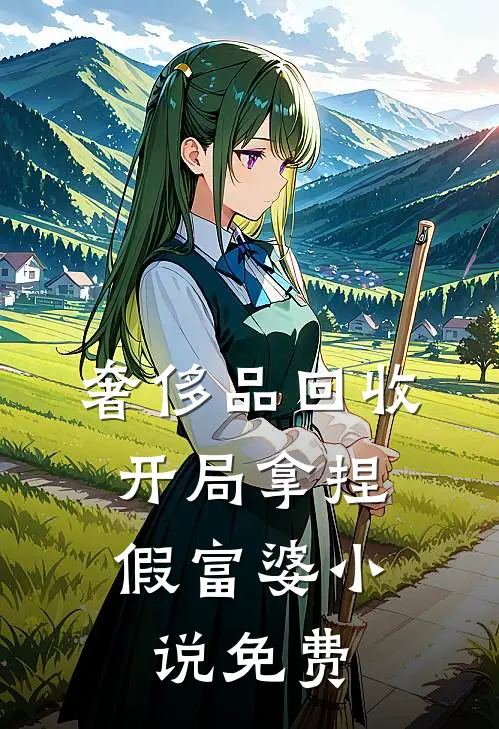 奢侈品回收，开局拿捏假富婆小说免费