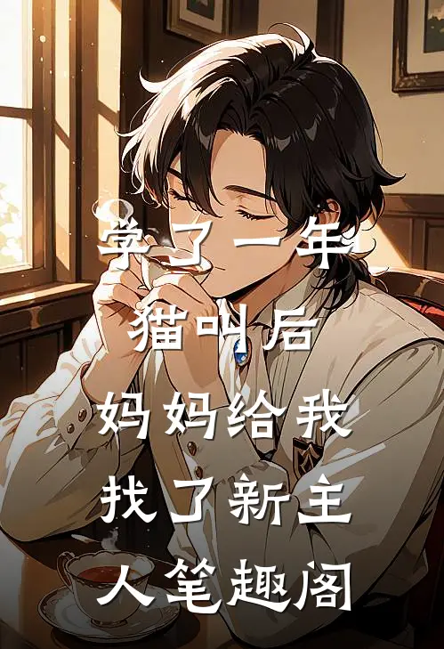 学了一年猫叫后，妈妈给我找了新主人笔趣阁