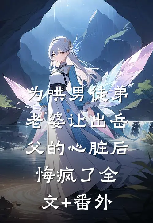 为哄男徒弟，老婆让出岳父的心脏后悔疯了全文+番外