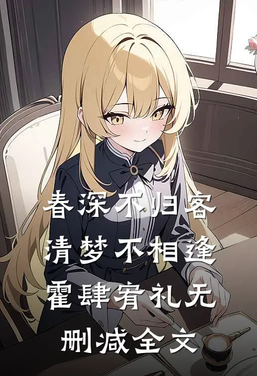 春深不归客，清梦不相逢霍肆宥礼无删减全文