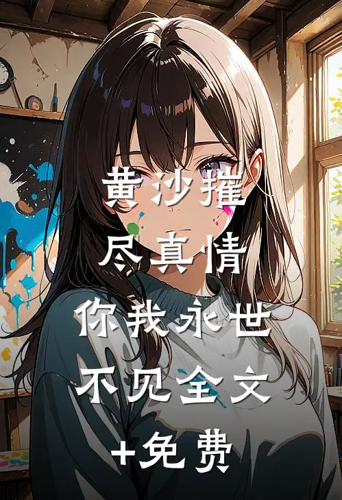 黄沙摧尽真情，你我永世不见全文+免费