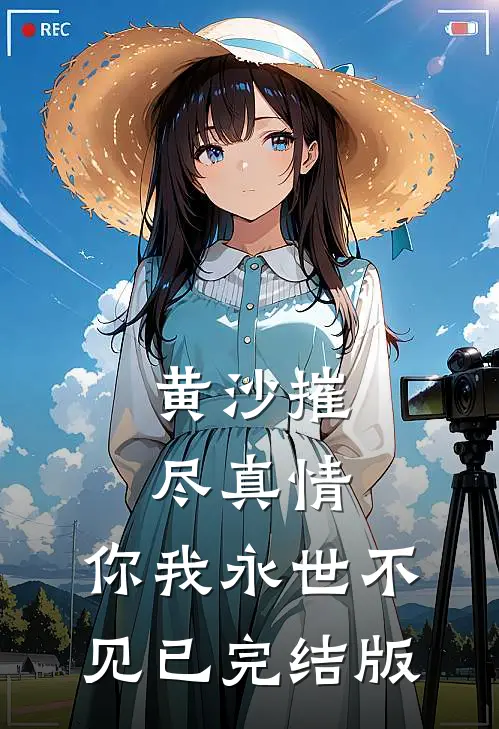黄沙摧尽真情，你我永世不见已完结版