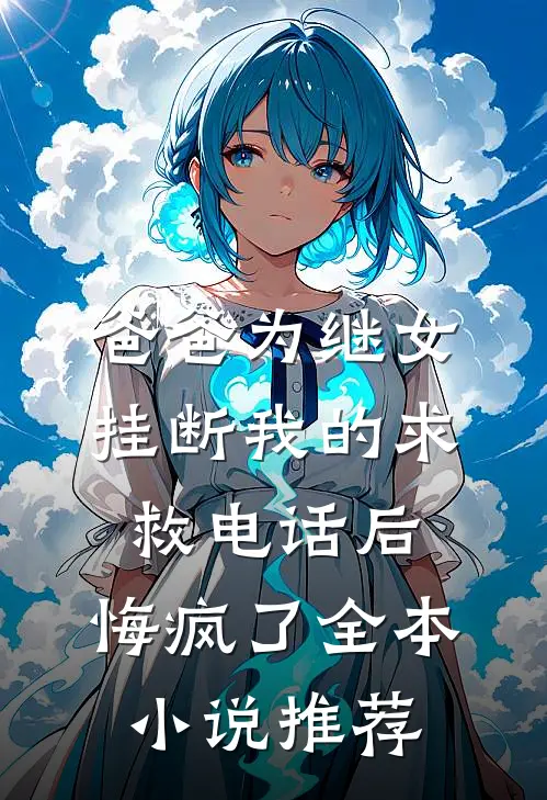 爸爸为继女挂断我的求救电话后，悔疯了全本小说推荐