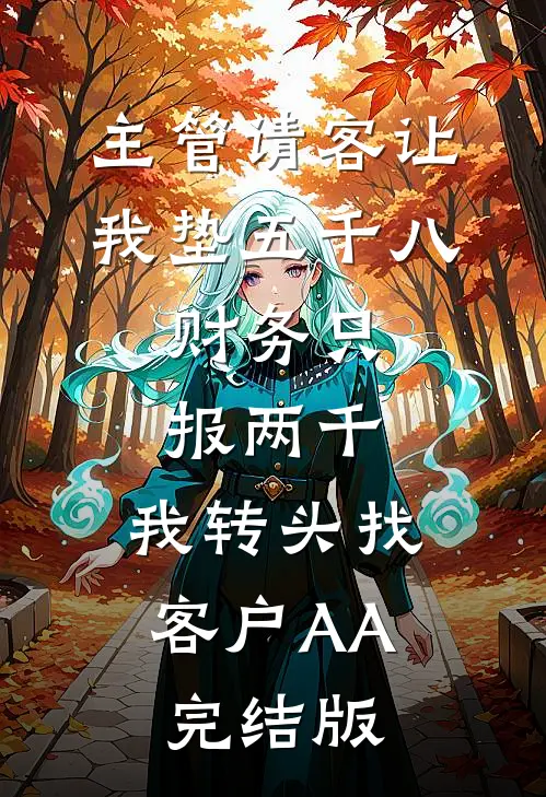 主管请客让我垫五千八，财务只报两千，我转头找客户AA完结版