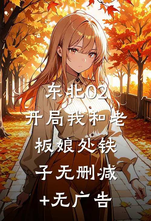 东北02：开局我和老板娘处铁子无删减+无广告