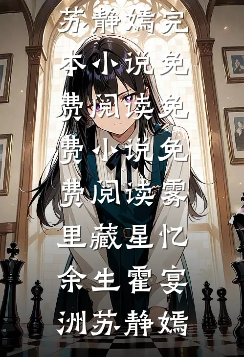 雾里藏星忆余生(霍宴洲苏静嫣)完本小说免费阅读_免费小说免费阅读雾里藏星忆余生(霍宴洲苏静嫣)