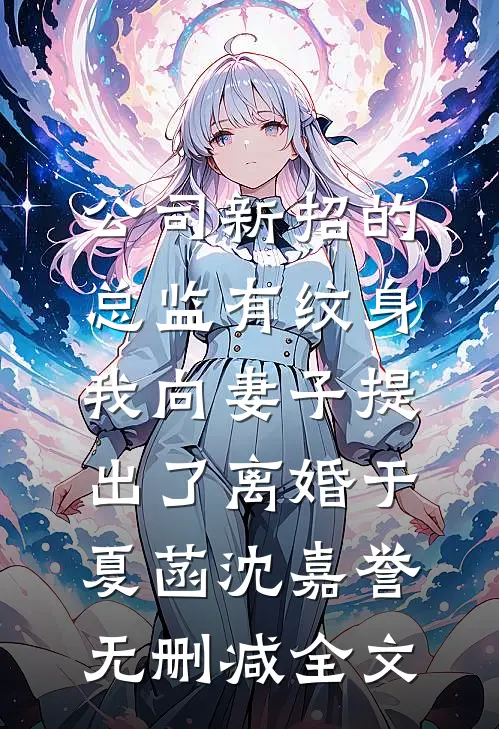 公司新招的总监有纹身，我向妻子提出了离婚于夏菡沈嘉誉无删减全文