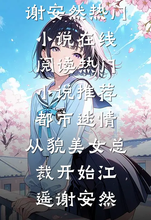 都市迷情，从貌美女总裁开始江遥谢安然热门小说在线阅读_热门小说推荐都市迷情，从貌美女总裁开始江遥谢安然