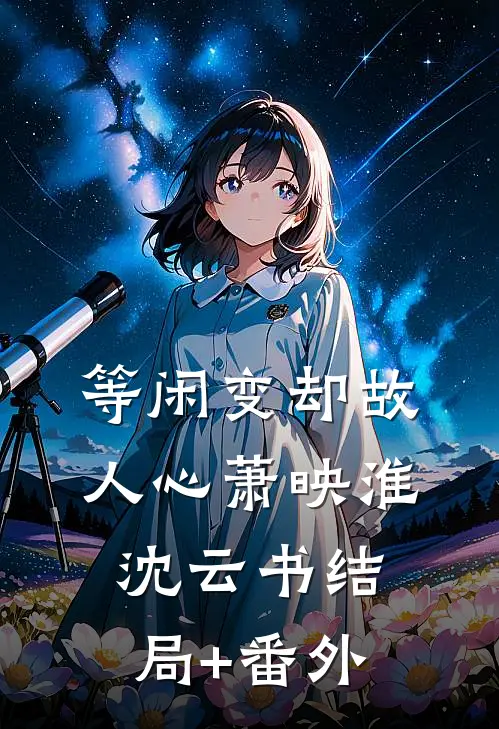 等闲变却故人心萧映淮沈云书结局+番外