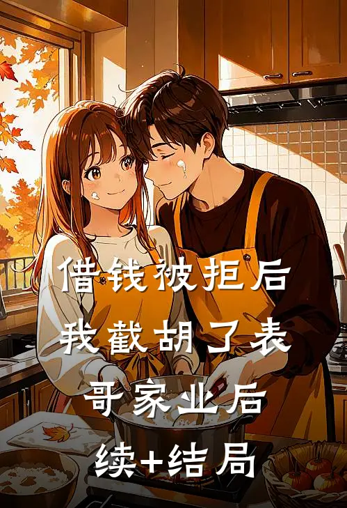借钱被拒后，我截胡了表哥家业后续+结局