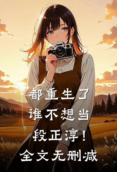 都重生了，谁不想当段正淳！全文无删减