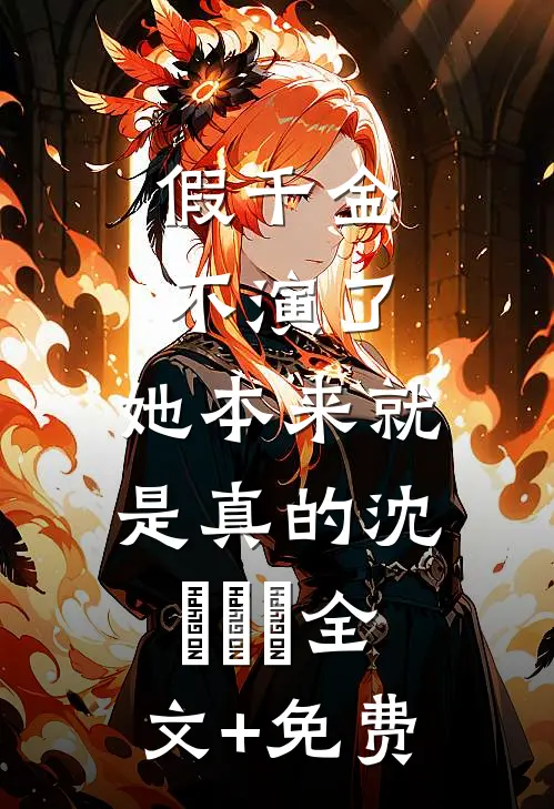 假千金不演了，她本来就是真的沈玥玥玥全文+免费