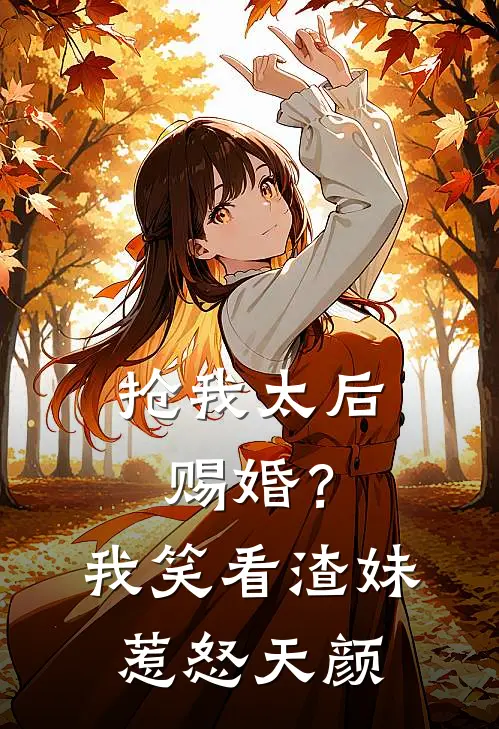 抢我太后赐婚？我笑看渣妹惹怒天颜