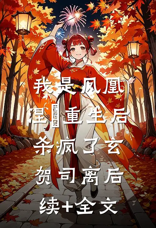 我是凤凰，涅槃重生后杀疯了玄贺司离后续+全文