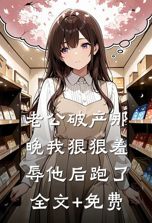 老公破产那晚我狠狠羞辱他后跑了全文+免费