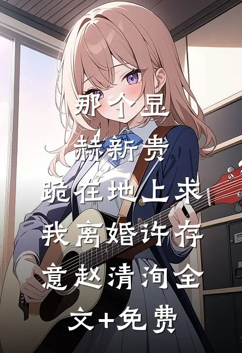 那个显赫新贵，跪在地上求我离婚许存意赵清洵全文+免费