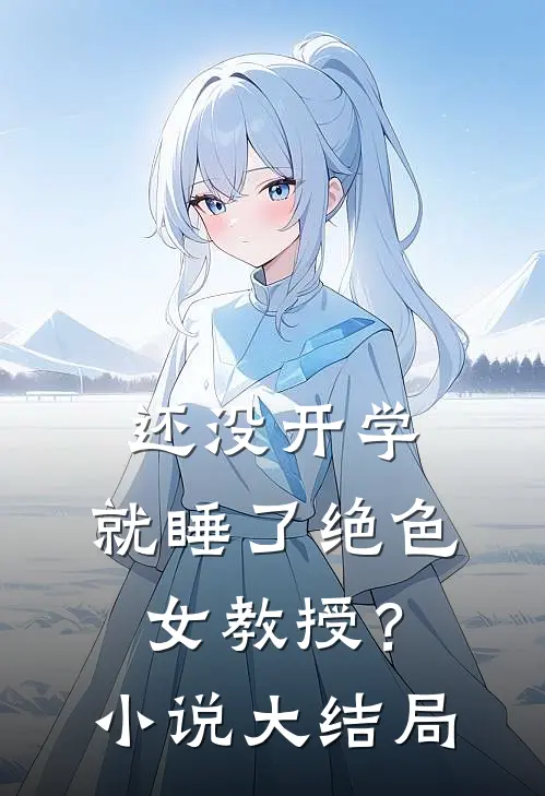 还没开学，就睡了绝色女教授？小说大结局