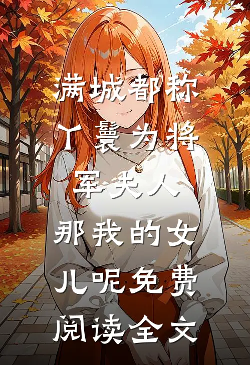 满城都称丫鬟为将军夫人，那我的女儿呢免费阅读全文