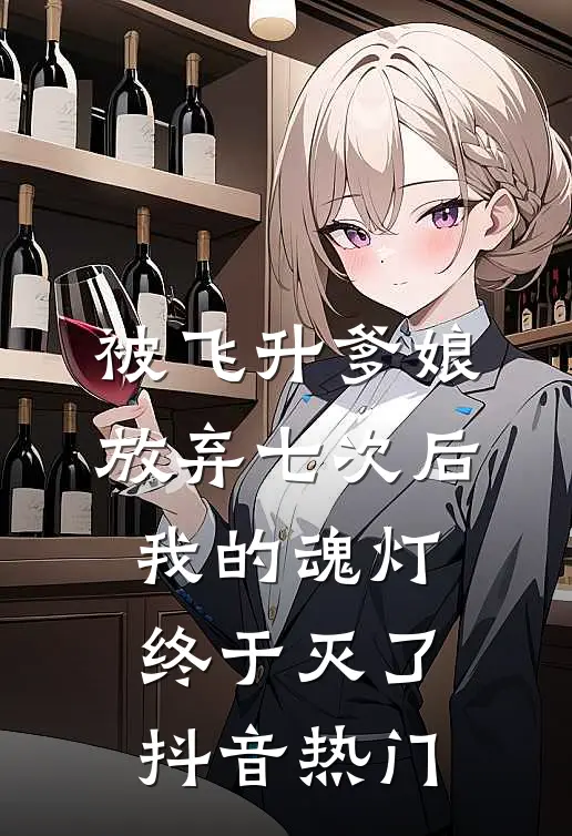 被飞升爹娘放弃七次后，我的魂灯终于灭了抖音热门