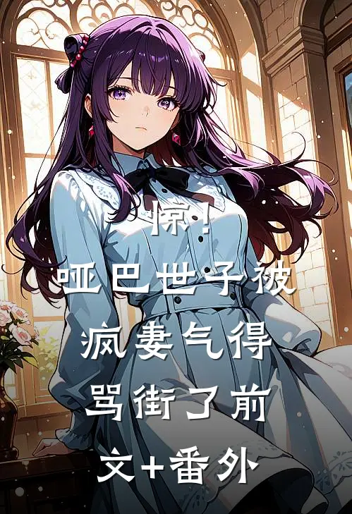 惊！哑巴世子被疯妻气得骂街了前文+番外