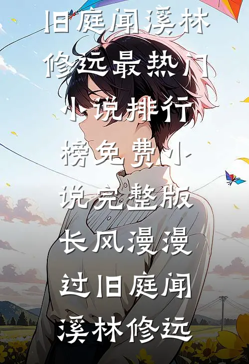 长风漫漫过旧庭(闻溪林修远)最热门小说排行榜_免费小说完整版长风漫漫过旧庭(闻溪林修远)