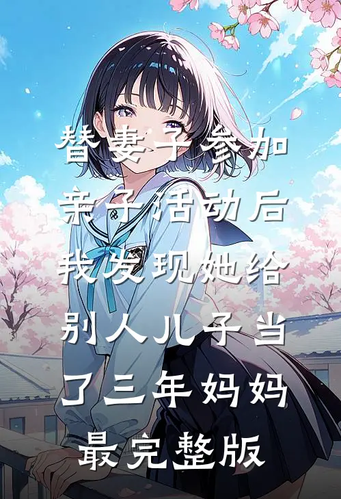 替妻子参加亲子活动后，我发现她给别人儿子当了三年妈妈最完整版