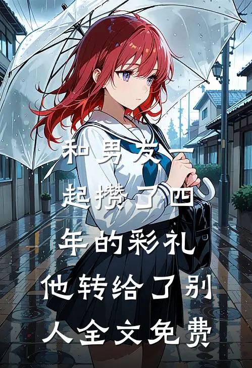 和男友一起攒了四年的彩礼，他转给了别人全文免费